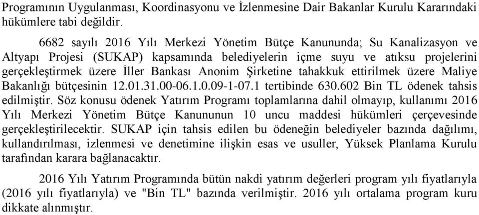 Şirketine tahakkuk ettirilmek üzere Maliye Bakanlığı bütçesinin.0.36..0.0907. tertibinde 630.60 Bin TL ödenek tahsis edilmiştir.