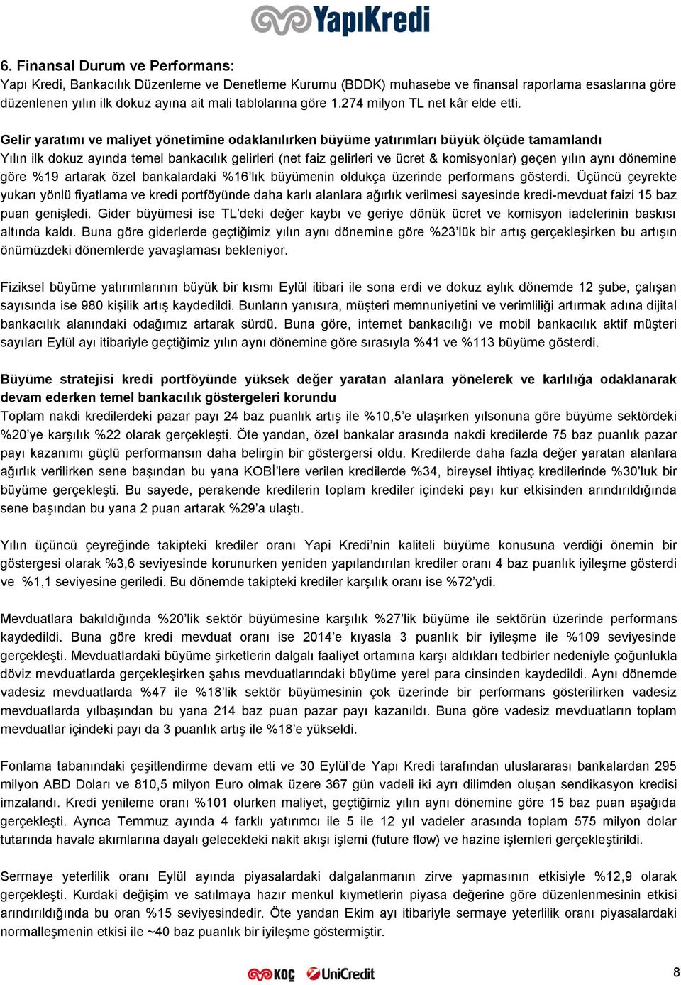 Gelir yaratımı ve maliyet yönetimine odaklanılırken büyüme yatırımları büyük ölçüde tamamlandı Yılın ilk dokuz ayında temel bankacılık gelirleri (net faiz gelirleri ve ücret & komisyonlar) geçen