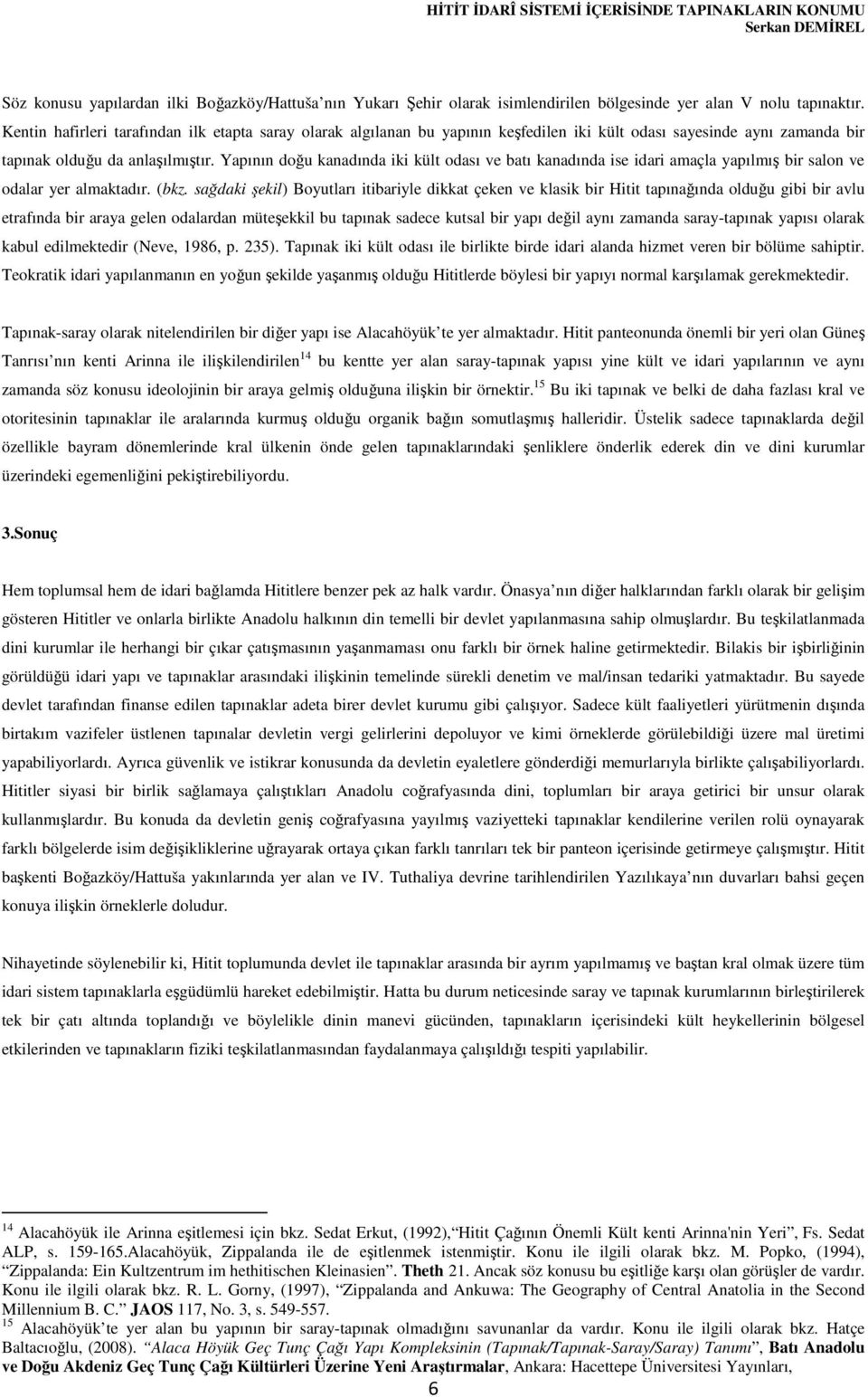 Yapının doğu kanadında iki kült odası ve batı kanadında ise idari amaçla yapılmış bir salon ve odalar yer almaktadır. (bkz.