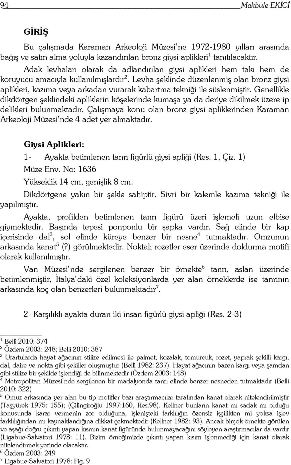 Levha şeklinde düzenlenmiş olan bronz giysi aplikleri, kazıma veya arkadan vurarak kabartma tekniği ile süslenmiştir.