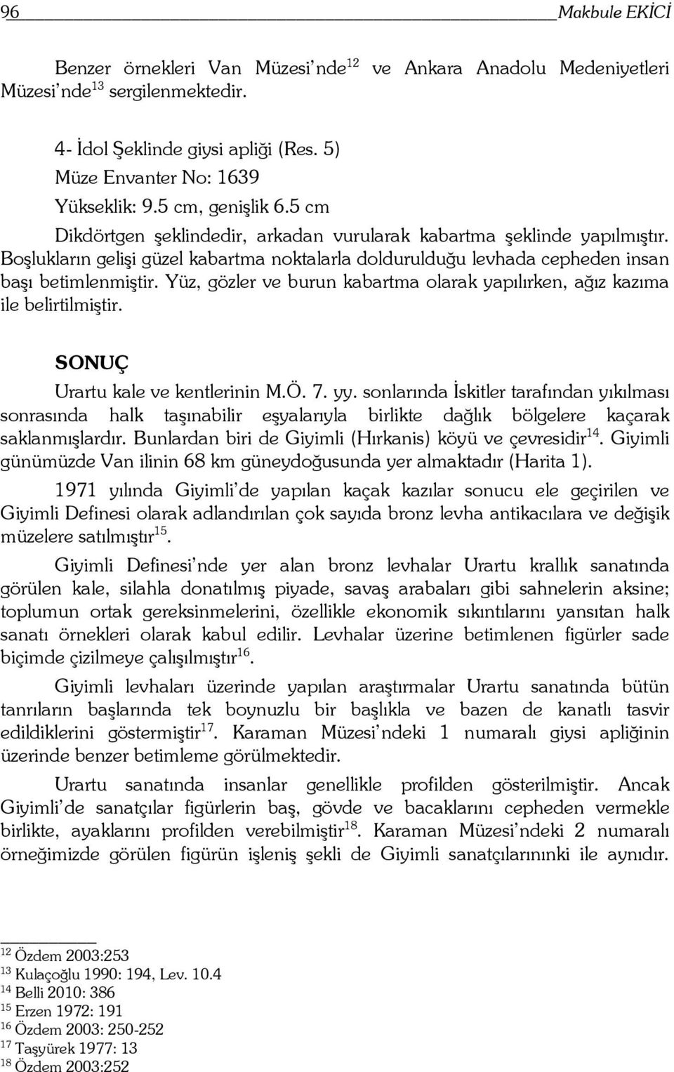 Yüz, gözler ve burun kabartma olarak yapılırken, ağız kazıma ile belirtilmiştir. SONUÇ Urartu kale ve kentlerinin M.Ö. 7. yy.