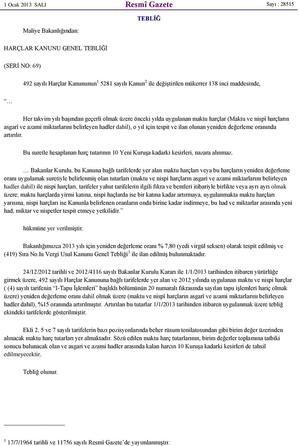 ve ilan olunan yeniden değerleme oranında artırılır. Bu suretle hesaplanan harç tutarının 10 Yeni KuruĢa kadarki kesirleri, nazara alınmaz.