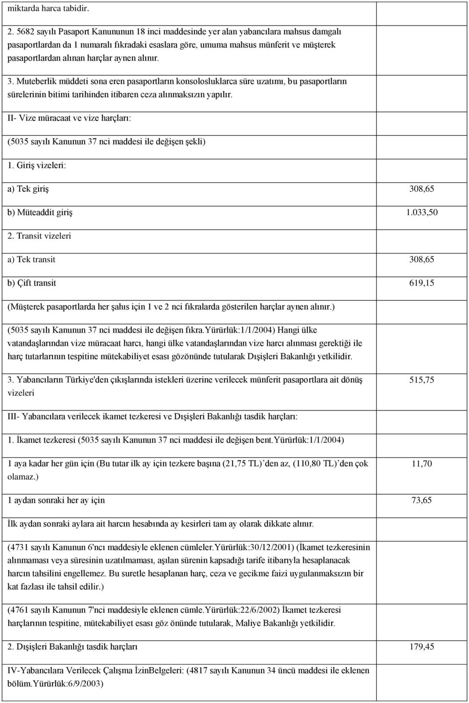 harçlar aynen alınır. 3. Muteberlik müddeti sona eren pasaportların konsolosluklarca süre uzatımı, bu pasaportların sürelerinin bitimi tarihinden itibaren ceza alınmaksızın yapılır.