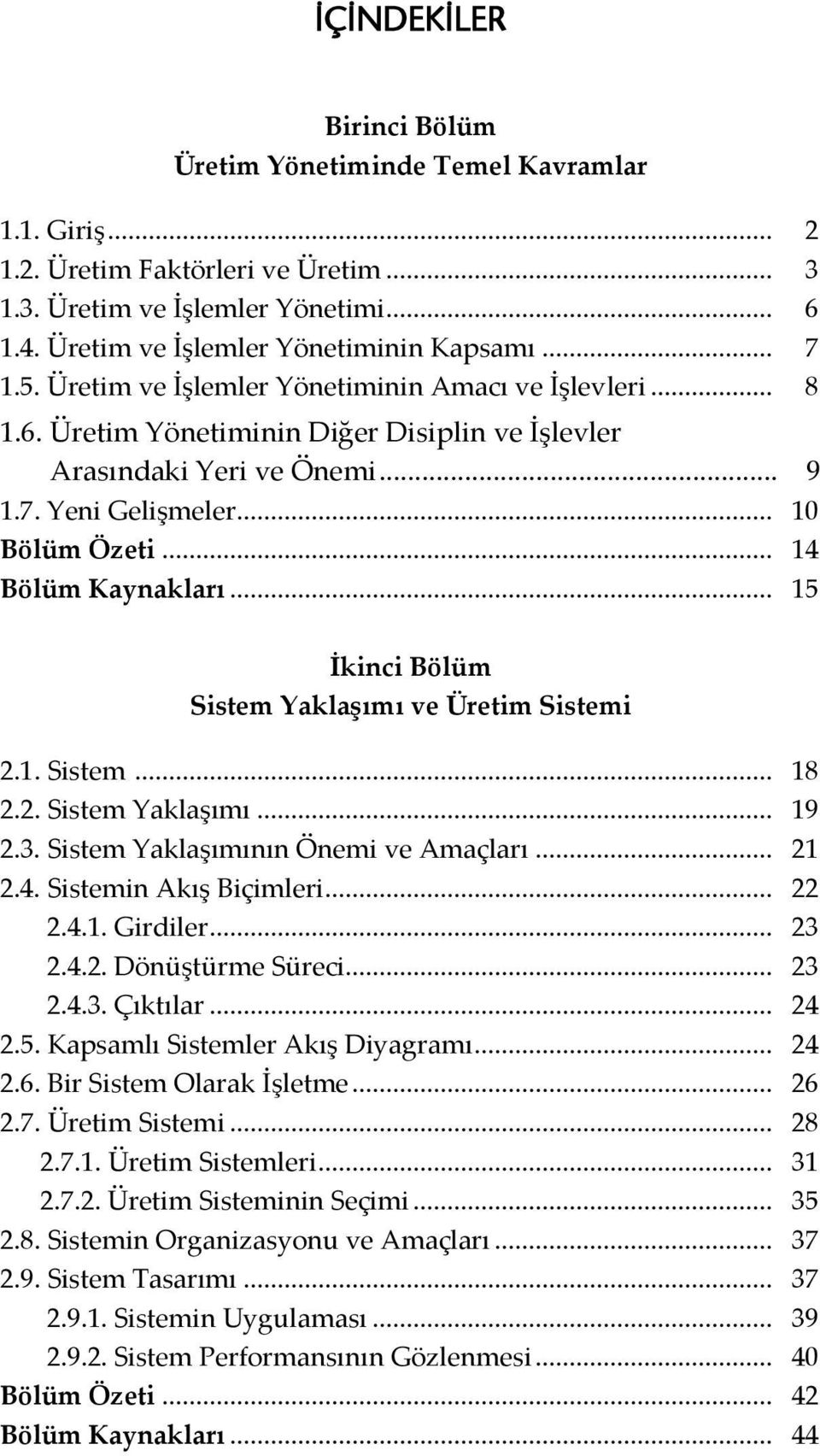 .. 14 Bölüm Kaynakları... 15 İkinci Bölüm Sistem Yaklaşımı ve Üretim Sistemi 2.1. Sistem... 18 2.2. Sistem Yaklaşımı... 19 2.3. Sistem Yaklaşımının Önemi ve Amaçları... 21 2.4. Sistemin Akış Biçimleri.