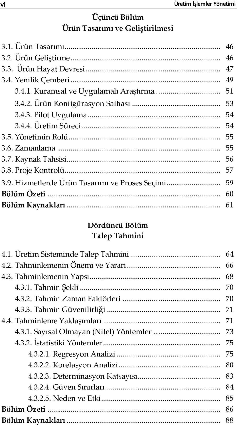 9. Hizmetlerde Ürün Tasarımı ve Proses Seçimi... 59 Bölüm Özeti... 60 Bölüm Kaynakları... 61 Dördüncü Bölüm Talep Tahmini 4.1. Üretim Sisteminde Talep Tahmini... 64 4.2. Tahminlemenin Önemi ve Yararı.