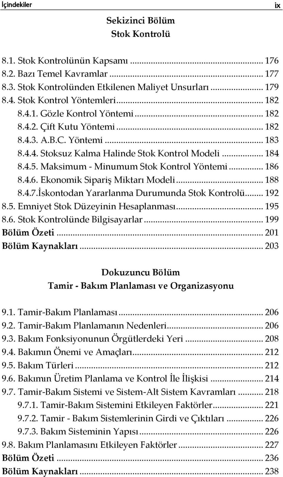 Maksimum - Minumum Stok Kontrol Yöntemi... 186 8.4.6. Ekonomik Sipariş Miktarı Modeli... 188 8.4.7.İskontodan Yararlanma Durumunda Stok Kontrolü... 192 8.5. Emniyet Stok Düzeyinin Hesaplanması... 195 8.