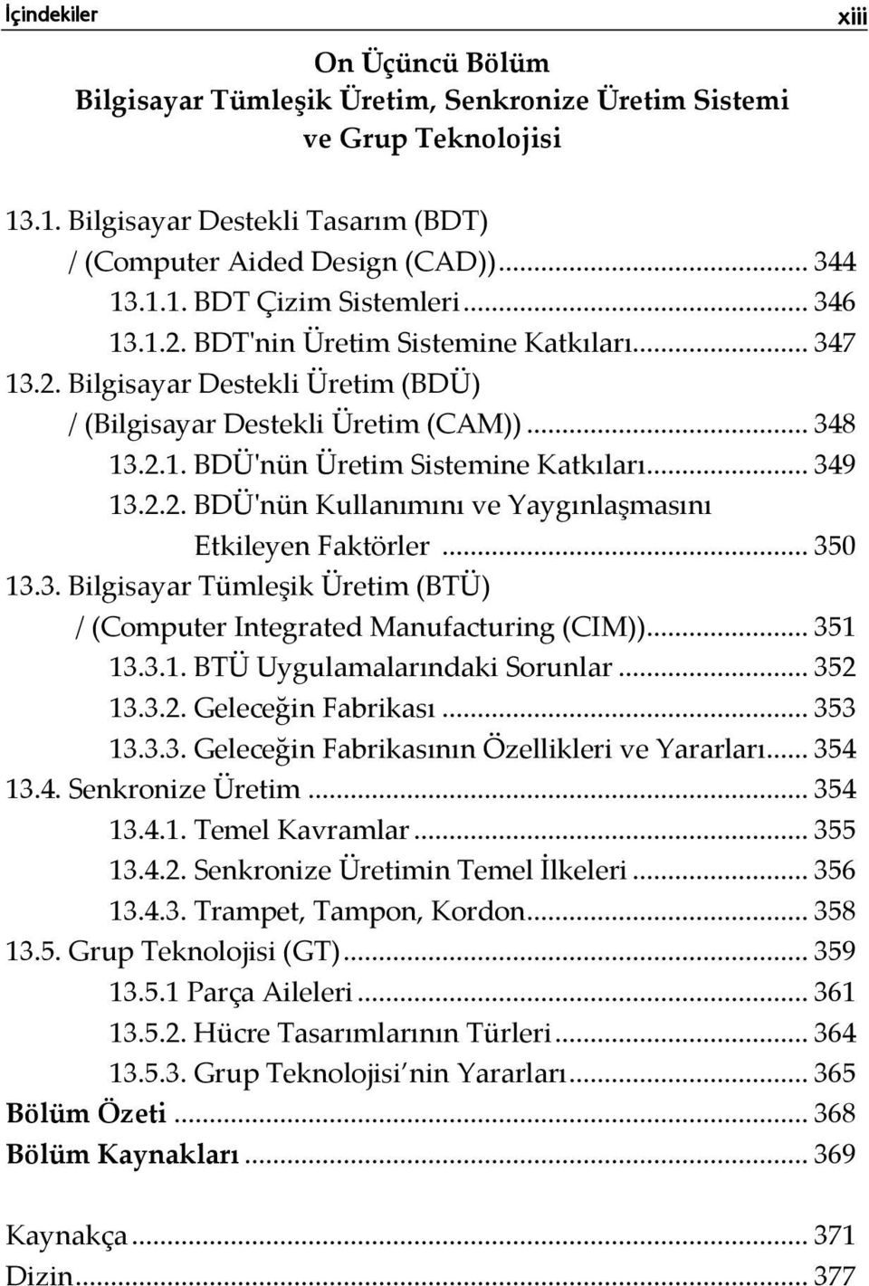 .. 350 13.3. Bilgisayar Tümleşik Üretim (BTÜ) / (Computer Integrated Manufacturing (CIM))... 351 13.3.1. BTÜ Uygulamalarındaki Sorunlar... 352 13.3.2. Geleceğin Fabrikası... 353 13.3.3. Geleceğin Fabrikasının Özellikleri ve Yararları.