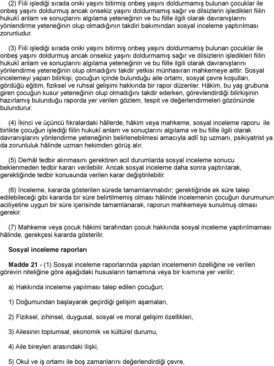 (3) Fiili işlediği sırada oniki yaşını bitirmiş onbeş yaşını doldurmamış bulunan çocuklar ile onbeş yaşını doldurmuş ancak onsekiz yaşını doldurmamış sağır ve dilsizlerin işledikleri fiilin hukukî