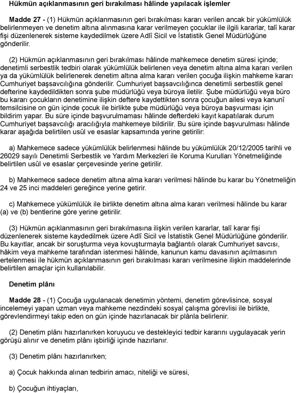 (2) Hükmün açıklanmasının geri bırakılması hâlinde mahkemece denetim süresi içinde; denetimli serbestlik tedbiri olarak yükümlülük belirlenen veya denetim altına alma kararı verilen ya da yükümlülük