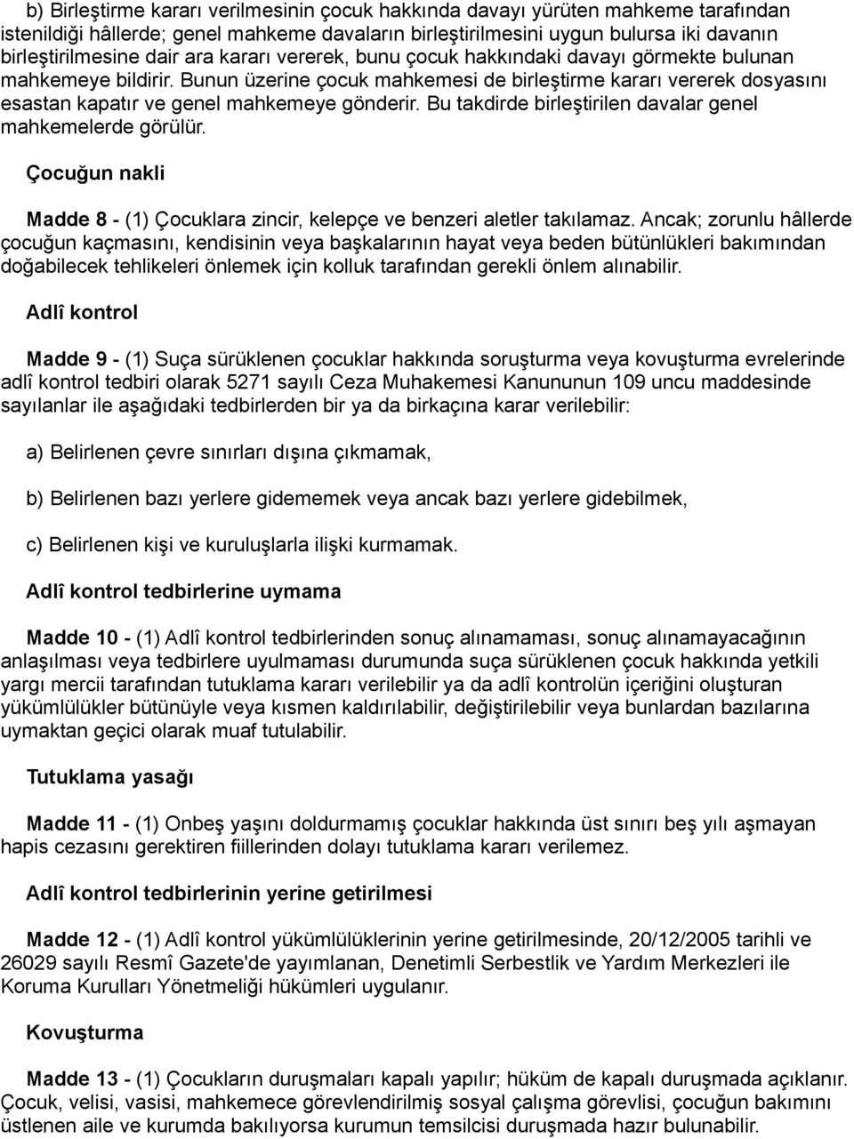 Bu takdirde birleştirilen davalar genel mahkemelerde görülür. Çocuğun nakli Madde 8 - (1) Çocuklara zincir, kelepçe ve benzeri aletler takılamaz.