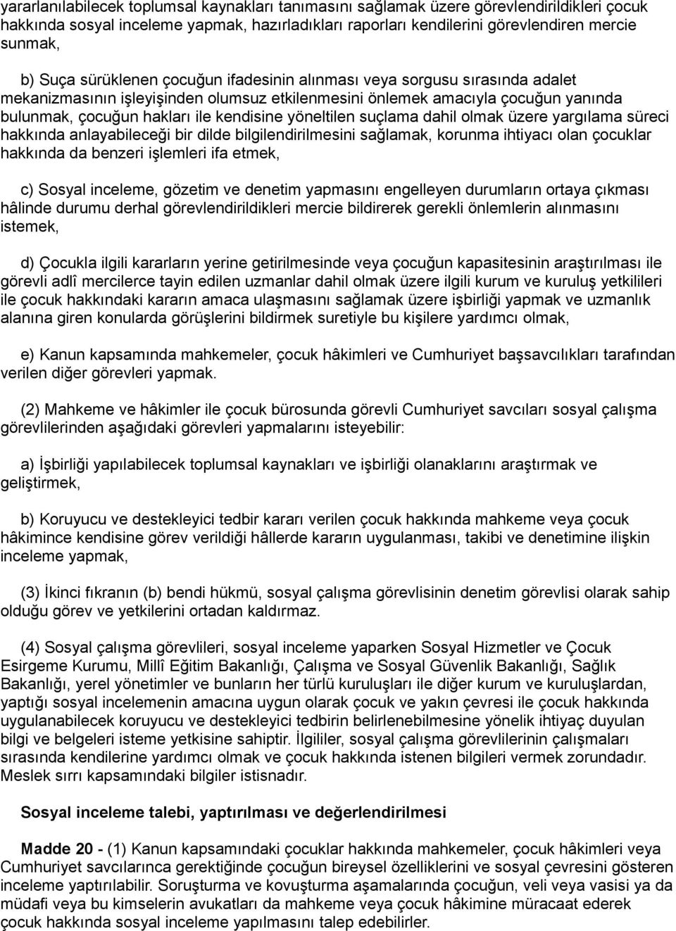 yöneltilen suçlama dahil olmak üzere yargılama süreci hakkında anlayabileceği bir dilde bilgilendirilmesini sağlamak, korunma ihtiyacı olan çocuklar hakkında da benzeri işlemleri ifa etmek, c) Sosyal