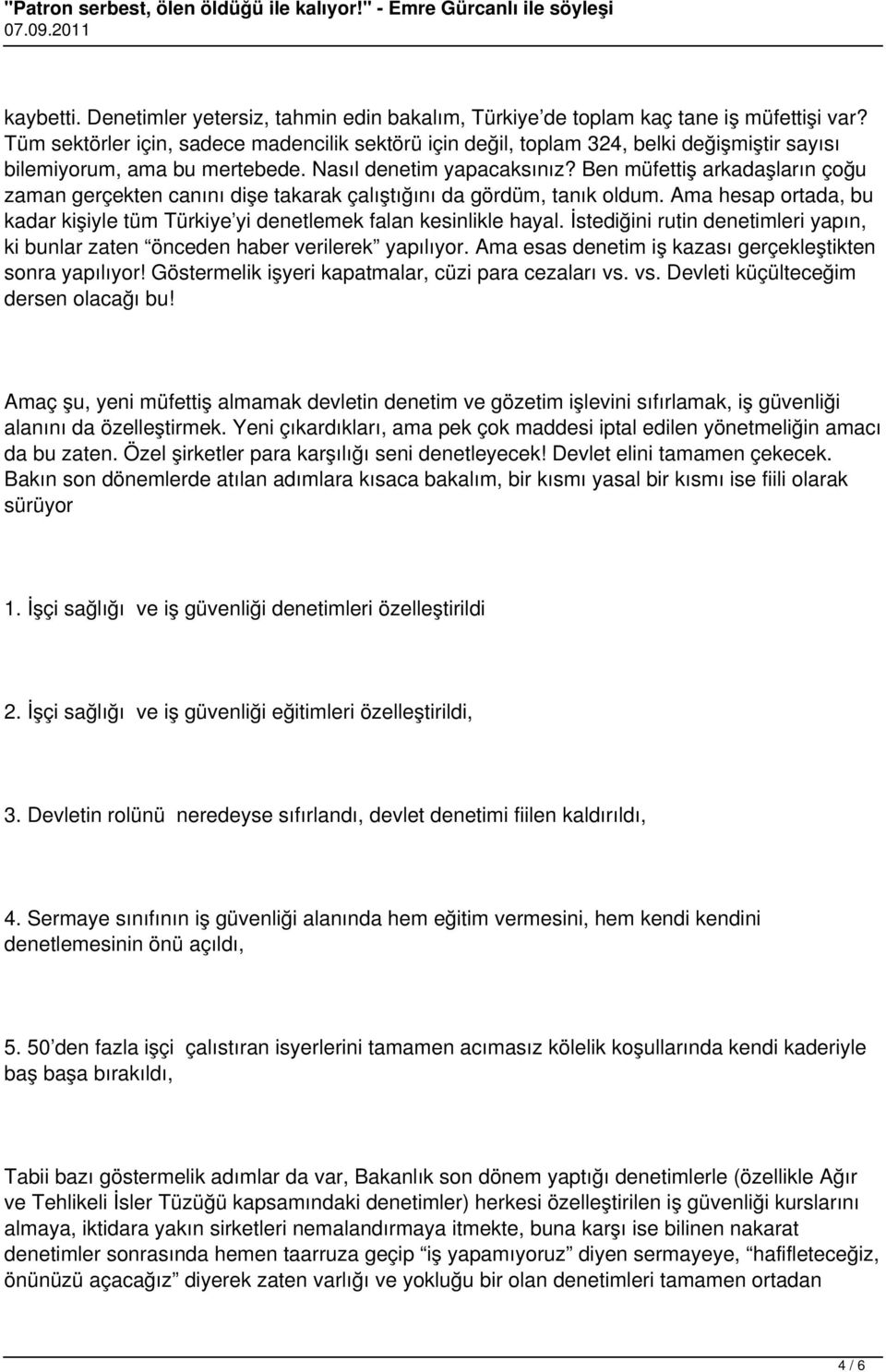 Ben müfettiş arkadaşların çoğu zaman gerçekten canını dişe takarak çalıştığını da gördüm, tanık oldum. Ama hesap ortada, bu kadar kişiyle tüm Türkiye yi denetlemek falan kesinlikle hayal.