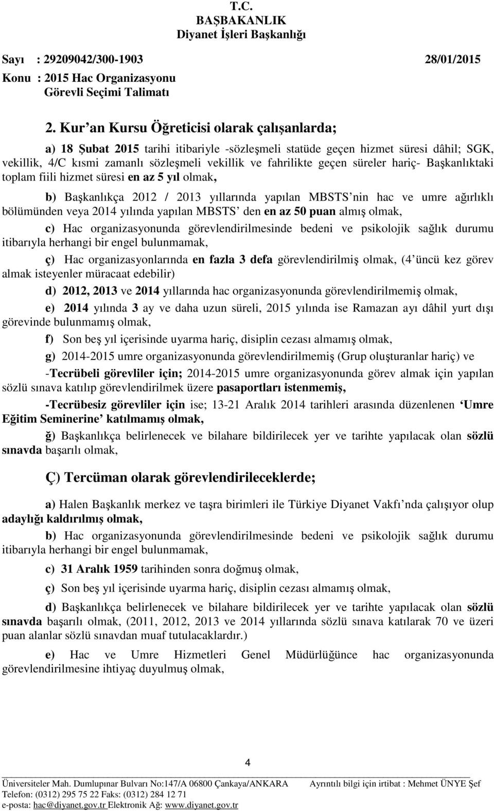 MBSTS den en az 50 puan almış olmak, c) Hac organizasyonunda görevlendirilmesinde bedeni ve psikolojik sağlık durumu ç) Hac organizasyonlarında en fazla 3 defa görevlendirilmiş olmak, (4 üncü kez