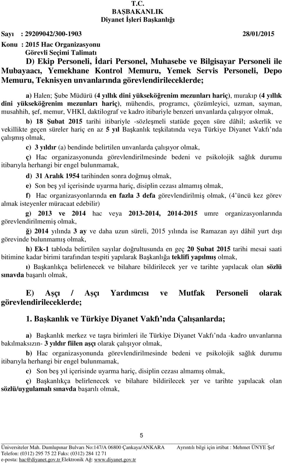 daktilograf ve kadro itibariyle benzeri unvanlarda çalışıyor olmak, b) 18 Şubat 2015 tarihi itibariyle -sözleşmeli statüde geçen süre dâhil; askerlik ve vekillikte geçen süreler hariç en az 5 yıl