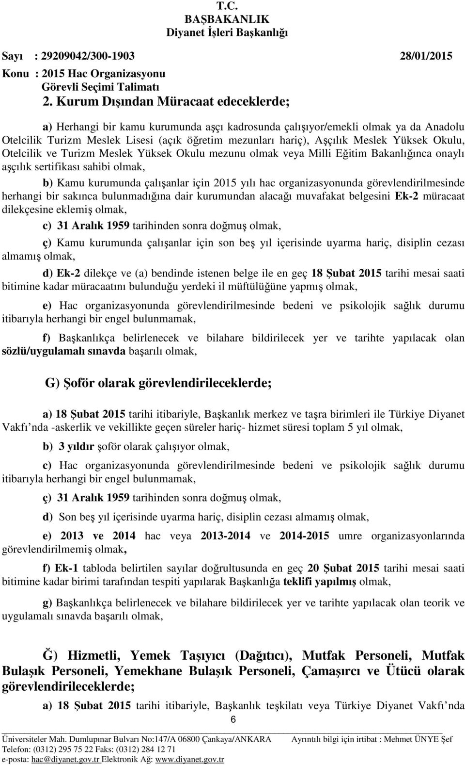 organizasyonunda görevlendirilmesinde herhangi bir sakınca bulunmadığına dair kurumundan alacağı muvafakat belgesini Ek-2 müracaat dilekçesine eklemiş olmak, c) 31 Aralık 1959 tarihinden sonra doğmuş