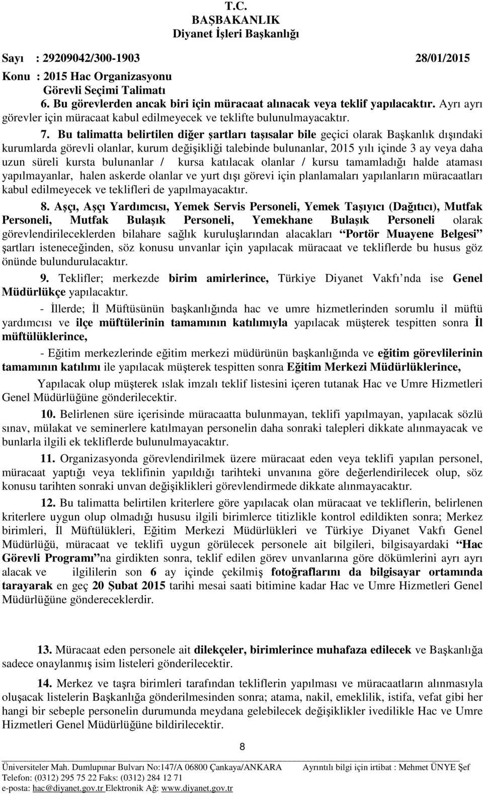 kursta bulunanlar / kursa katılacak olanlar / kursu tamamladığı halde ataması yapılmayanlar, halen askerde olanlar ve yurt dışı görevi için planlamaları yapılanların müracaatları kabul edilmeyecek ve