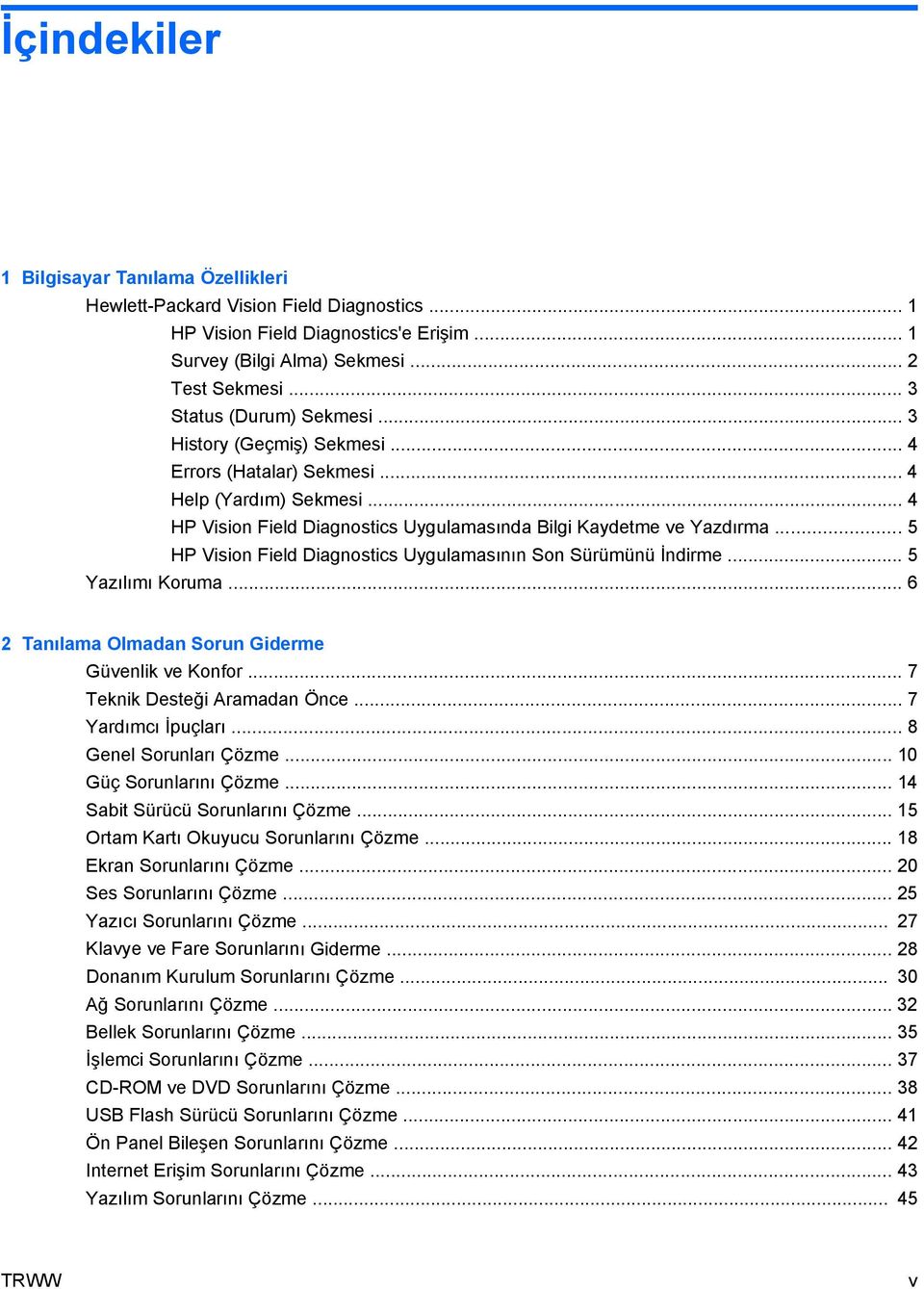 .. 5 HP Vision Field Diagnostics Uygulamasının Son Sürümünü İndirme... 5 Yazılımı Koruma... 6 2 Tanılama Olmadan Sorun Giderme Güvenlik ve Konfor... 7 Teknik Desteği Aramadan Önce.