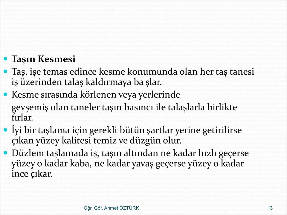 İyi bir taşlama için gerekli bütün şartlar yerine getirilirse çıkan yüzey kalitesi temiz ve düzgün olur.