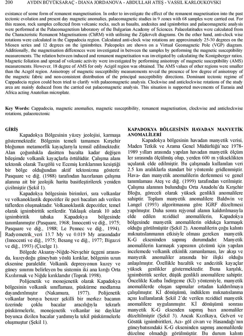 For this reason, roc samples collected from volcanic rocs, such as basalts, andesites and ignimbrites and palaeomagnetic analysis were performed at the Palaeomagnetism laboratory of the Bulgarian