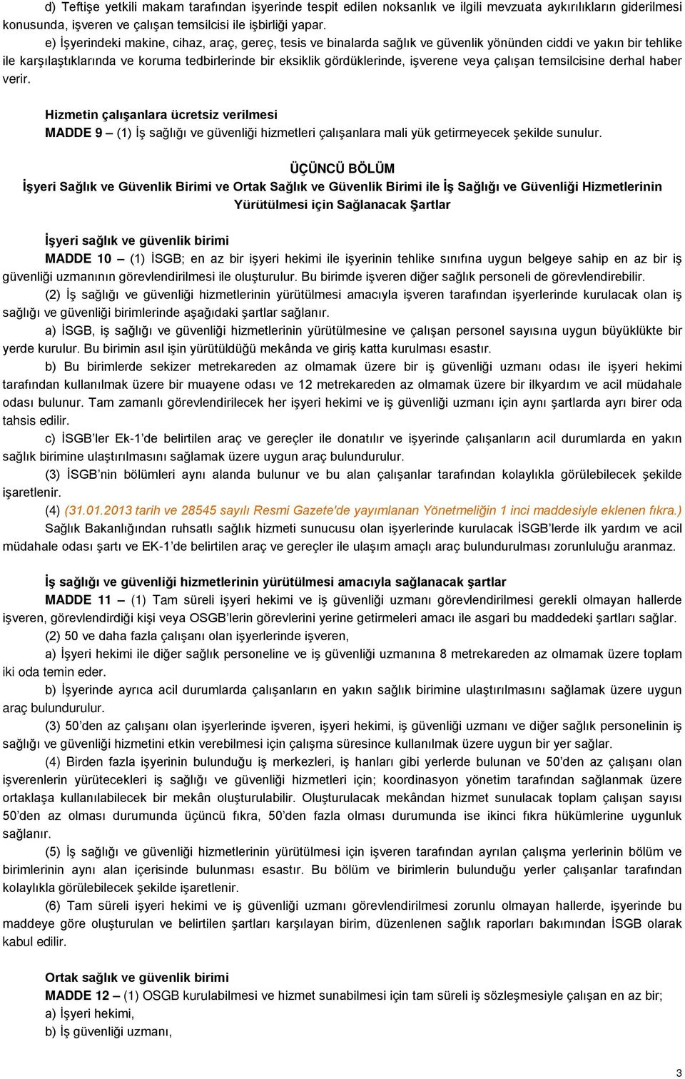 işverene veya çalışan temsilcisine derhal haber verir. Hizmetin çalışanlara ücretsiz verilmesi MADDE 9 (1) İş sağlığı ve güvenliği hizmetleri çalışanlara mali yük getirmeyecek şekilde sunulur.