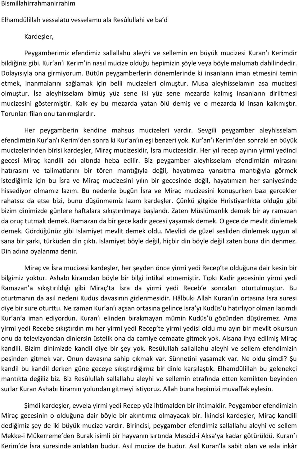 Bütün peygamberlerin dönemlerinde ki insanların iman etmesini temin etmek, inanmalarını sağlamak için belli mucizeleri olmuştur. Musa aleyhisselamın asa mucizesi olmuştur.