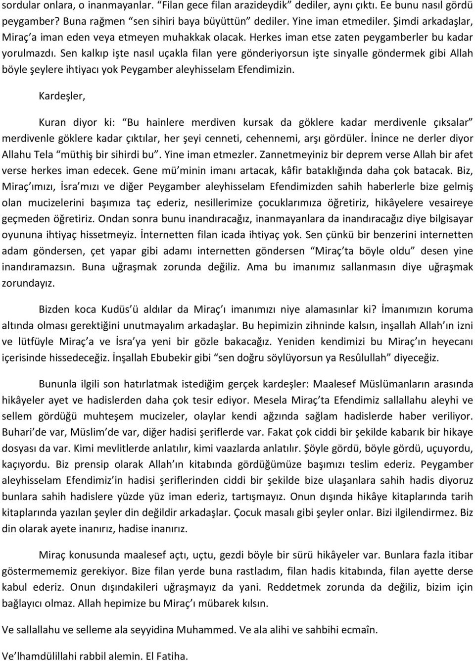 Sen kalkıp işte nasıl uçakla filan yere gönderiyorsun işte sinyalle göndermek gibi Allah böyle şeylere ihtiyacı yok Peygamber aleyhisselam Efendimizin.