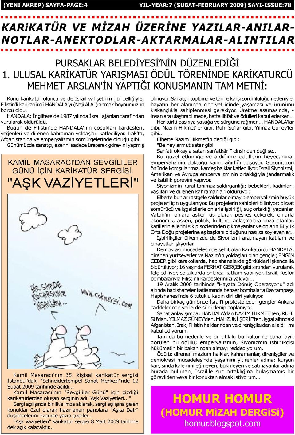 (Naji Al Ali) anmak boynumuzun borcu oldu. HANDALA; Ýngiltere'de 1987 yýlýnda Ýsrail ajanlarý tarafýndan vurularak öldürüldü.