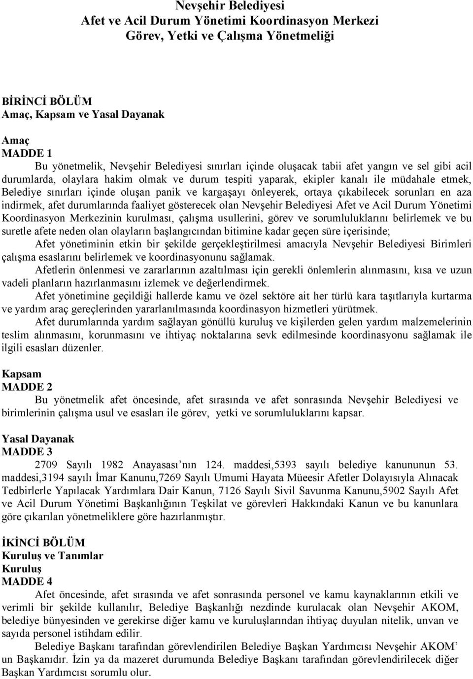 kargaşayı önleyerek, ortaya çıkabilecek sorunları en aza indirmek, afet durumlarında faaliyet gösterecek olan Nevşehir Belediyesi Afet ve Acil Durum Yönetimi Koordinasyon Merkezinin kurulması,