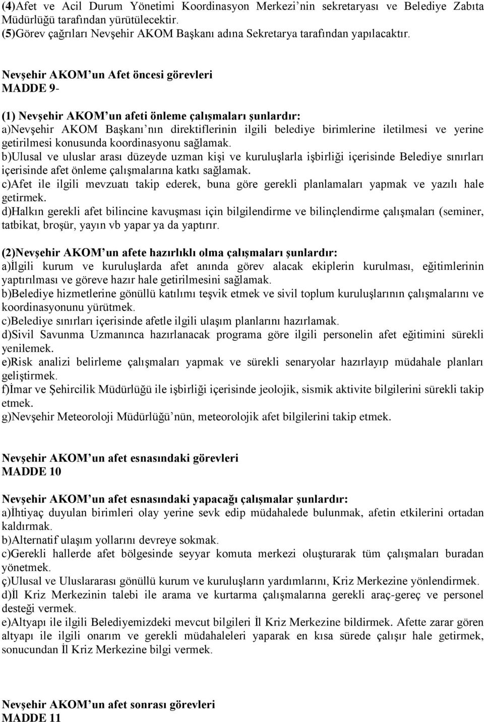 Nevşehir AKOM un Afet öncesi görevleri MADDE 9- (1) Nevşehir AKOM un afeti önleme çalışmaları şunlardır: a)nevşehir AKOM Başkanı nın direktiflerinin ilgili belediye birimlerine iletilmesi ve yerine