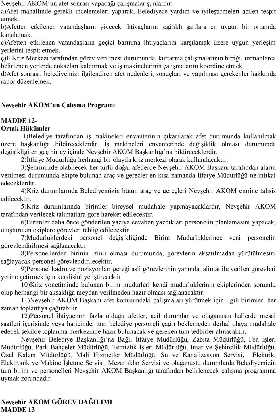 c)afetten etkilenen vatandaşların geçici barınma ihtiyaçlarını karşılamak üzere uygun yerleşim yerlerini tespit etmek.