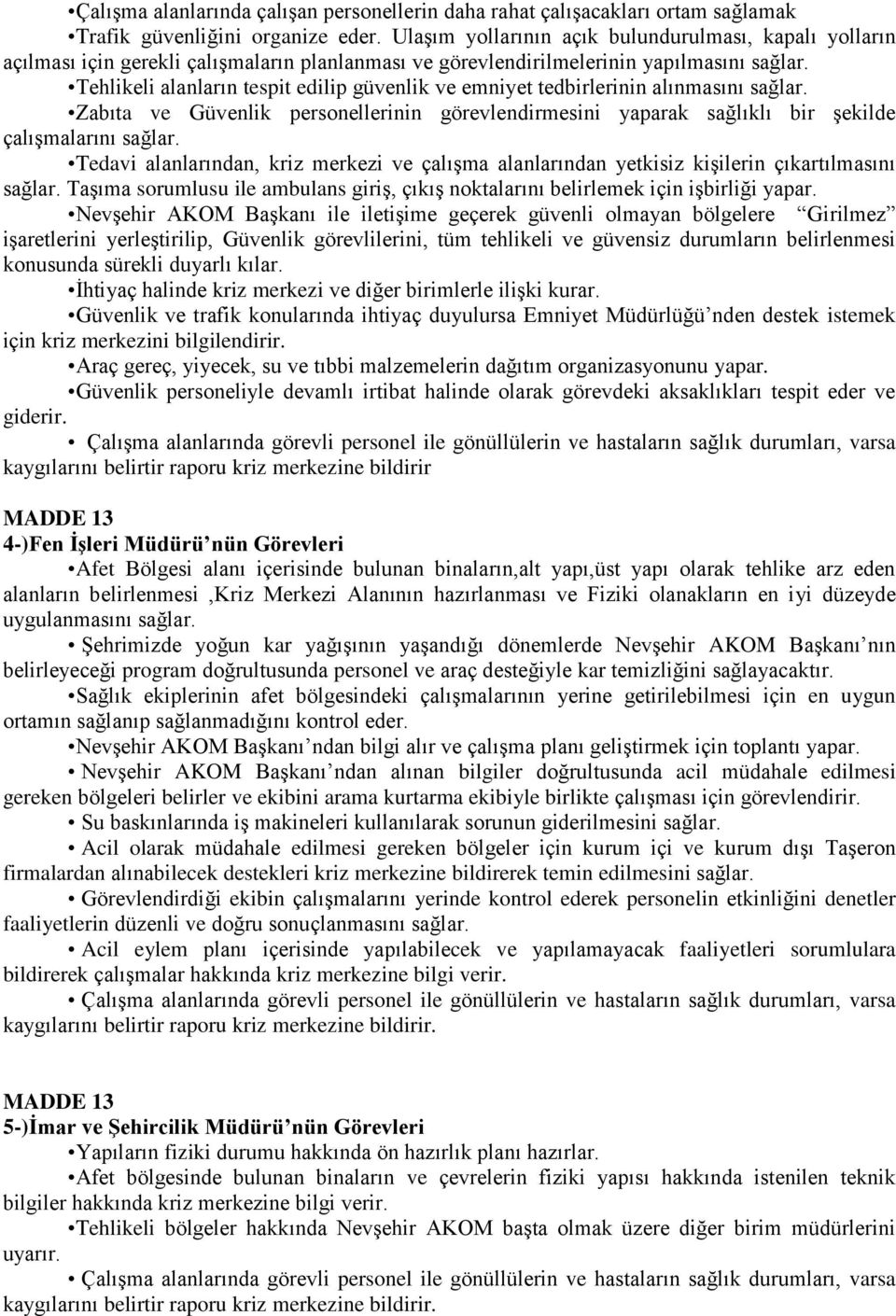 Tehlikeli alanların tespit edilip güvenlik ve emniyet tedbirlerinin alınmasını sağlar. Zabıta ve Güvenlik personellerinin görevlendirmesini yaparak sağlıklı bir şekilde çalışmalarını sağlar.