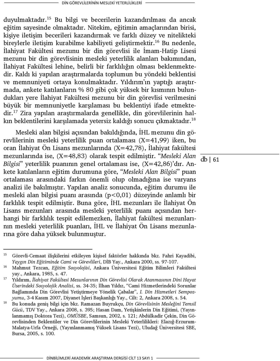 16 Bu nedenle, İlahiyat Fakültesi mezunu bir din görevlisi ile İmam-Hatip Lisesi mezunu bir din görevlisinin mesleki yeterlilik alanları bakımından, İlahiyat Fakültesi lehine, belirli bir farklılığın