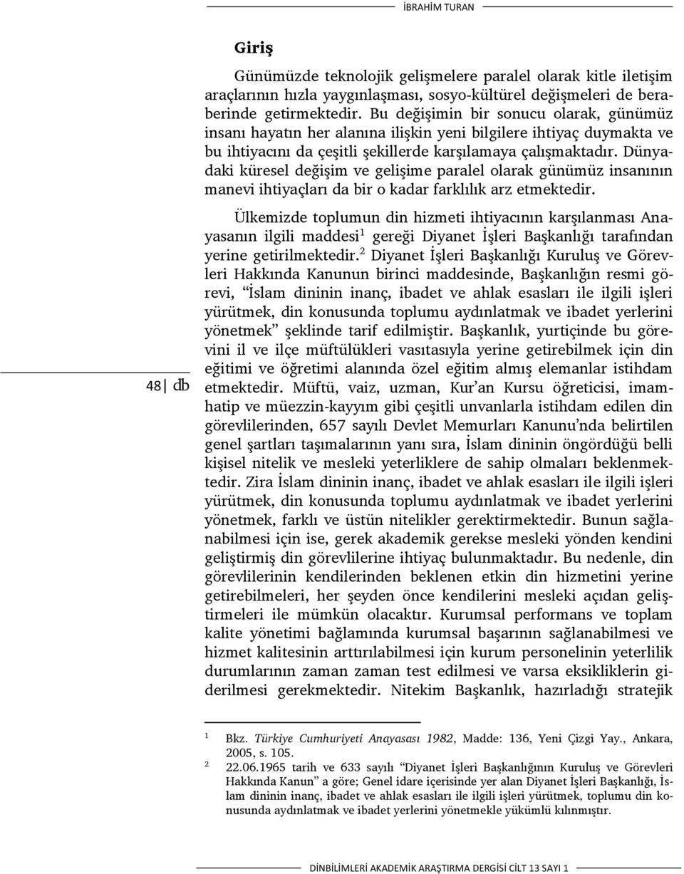 Dünyadaki küresel değişim ve gelişime paralel olarak günümüz insanının manevi ihtiyaçları da bir o kadar farklılık arz etmektedir.