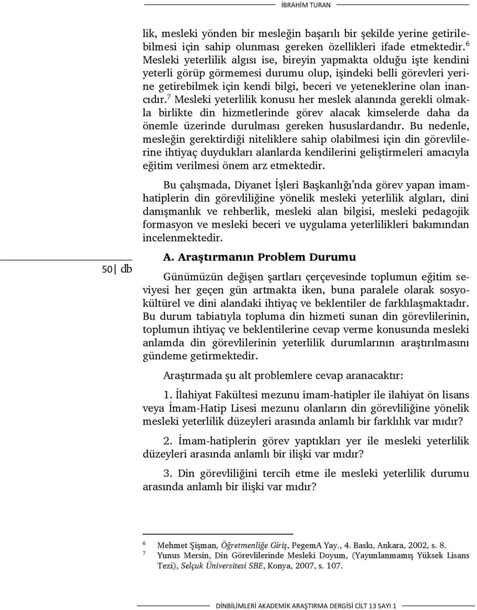 inancıdır. 7 Mesleki yeterlilik konusu her meslek alanında gerekli olmakla birlikte din hizmetlerinde görev alacak kimselerde daha da önemle üzerinde durulması gereken hususlardandır.