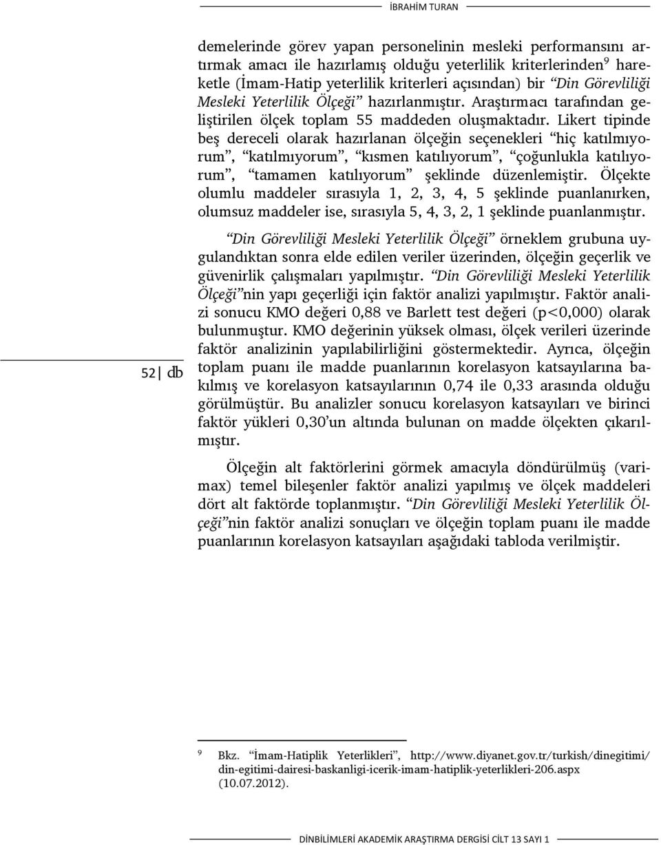 Likert tipinde beş dereceli olarak hazırlanan ölçeğin seçenekleri hiç katılmıyorum, katılmıyorum, kısmen katılıyorum, çoğunlukla katılıyorum, tamamen katılıyorum şeklinde düzenlemiştir.