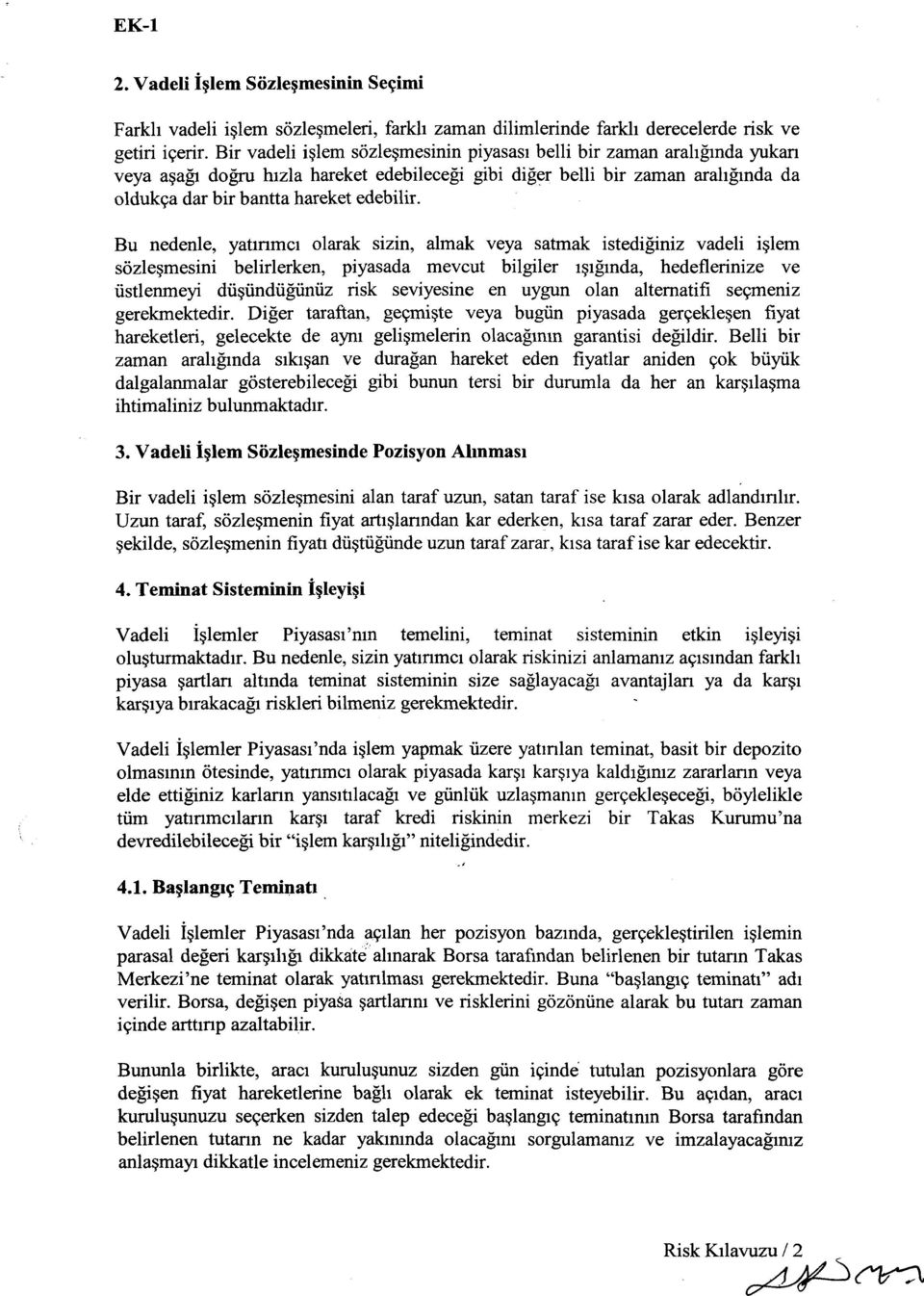 Bu nedenle, yatırımcı olarak sizin, almak veya satmak istediğiniz vadeli işlem sözleşmesini belirlerken, piyasada mevcut bilgiler ışığında, hedeflerinize ve üstlenmeyi düşündüğünüz risk seviyesine en