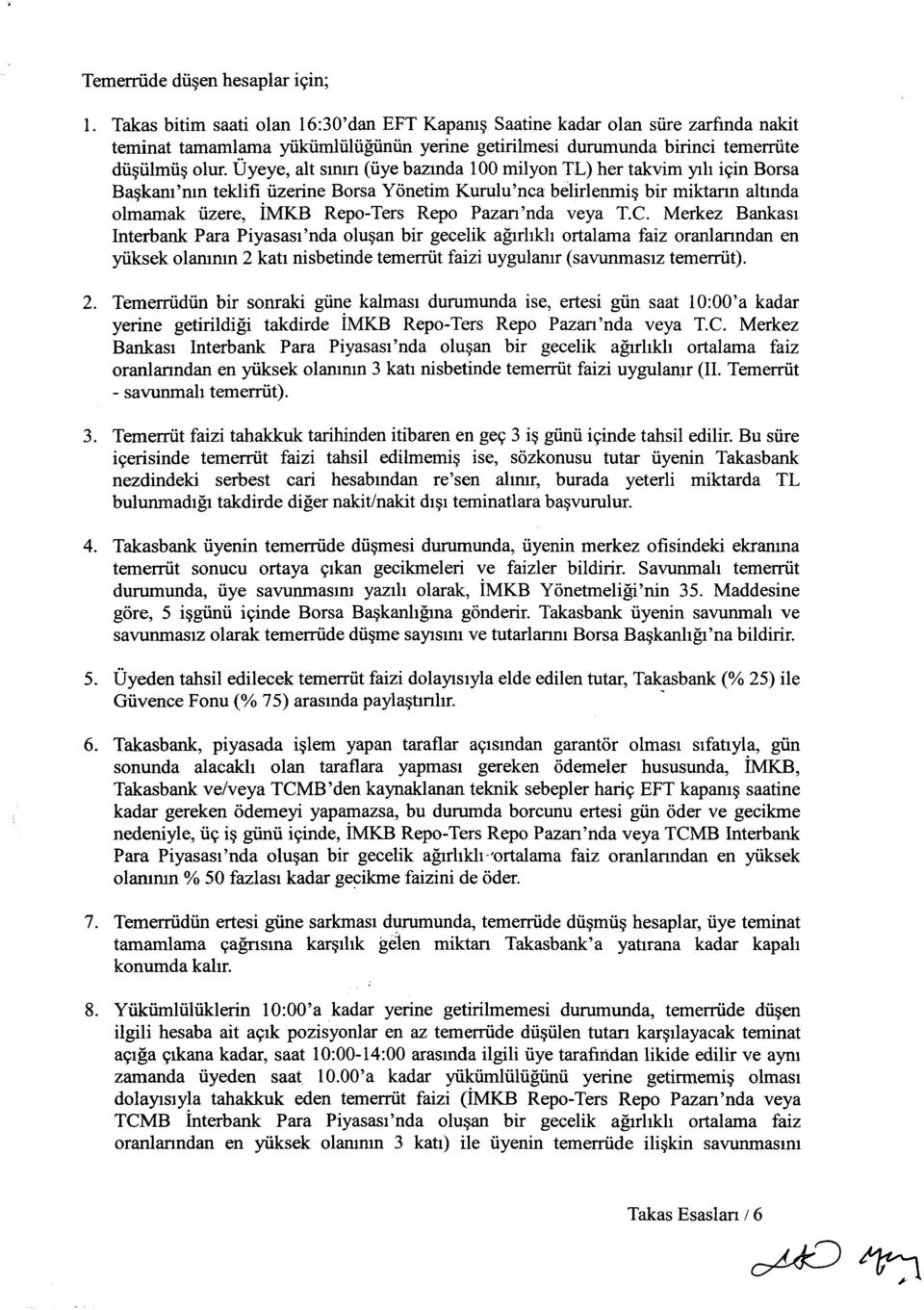 Üyeye, alt sının (üye bazında 100 milyon TL) her takvim yılı için Borsa Başkanı'nm teklifi üzerine Borsa Yönetim Kurulu'nca belirlenmiş bir miktann altında olmamak üzere, İMKB Repo-Ters Repo