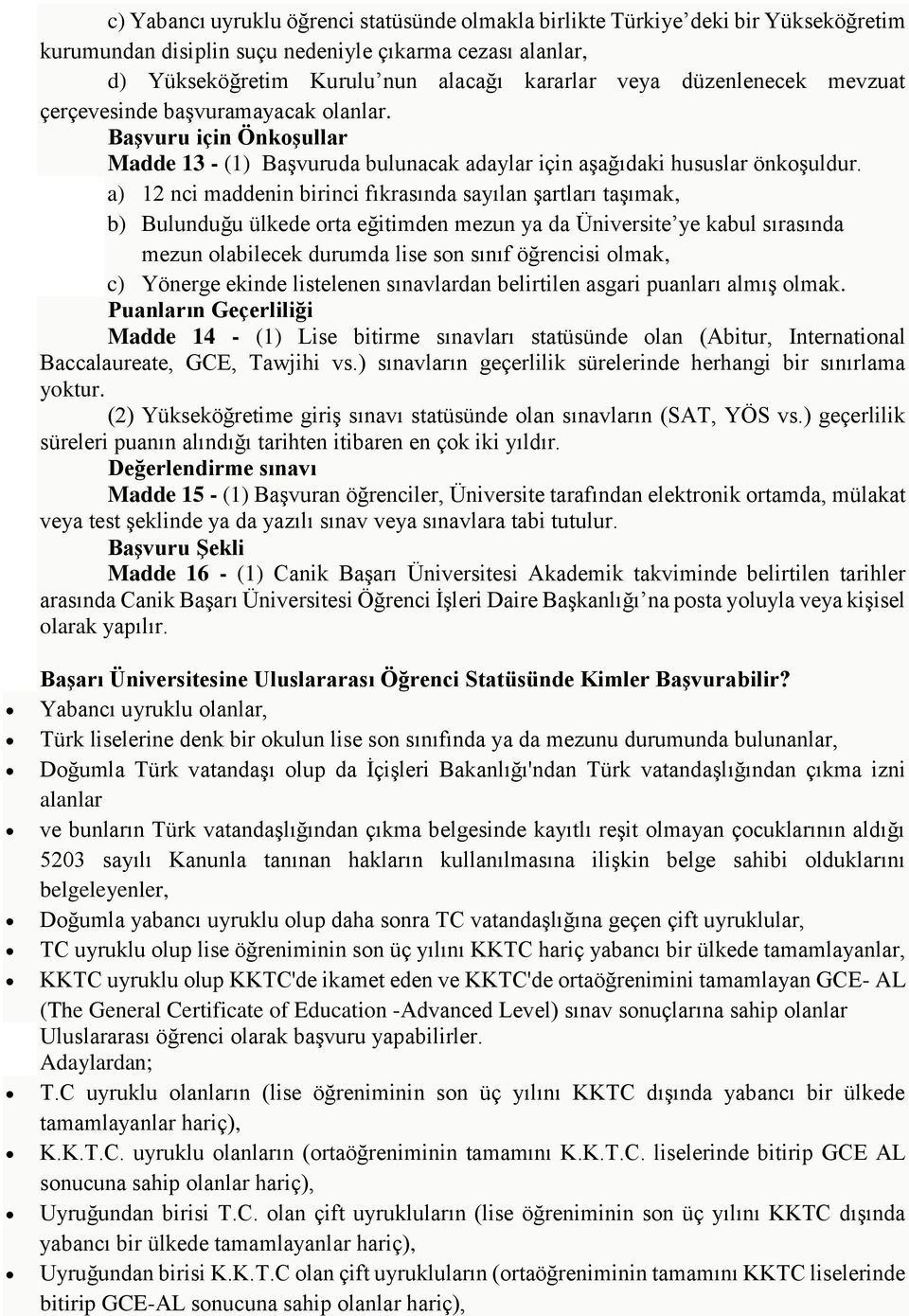 a) 12 nci maddenin birinci fıkrasında sayılan şartları taşımak, b) Bulunduğu ülkede orta eğitimden mezun ya da Üniversite ye kabul sırasında mezun olabilecek durumda lise son sınıf öğrencisi olmak,