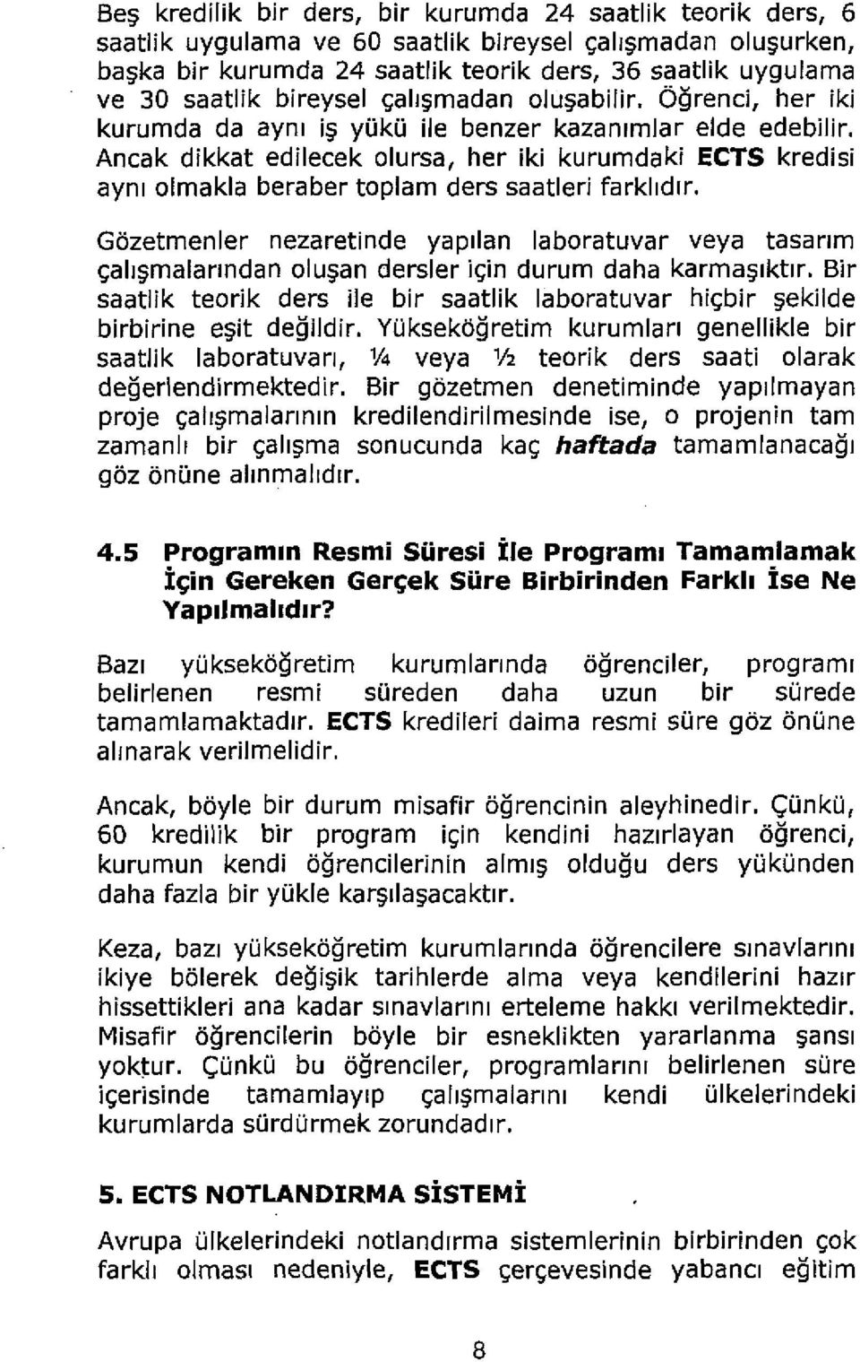 Ancak dikkat edilecek olursa, her iki kurumdaki ECTS kredisi aynl olmakla beraber toplam ders saatleri farklidlr.