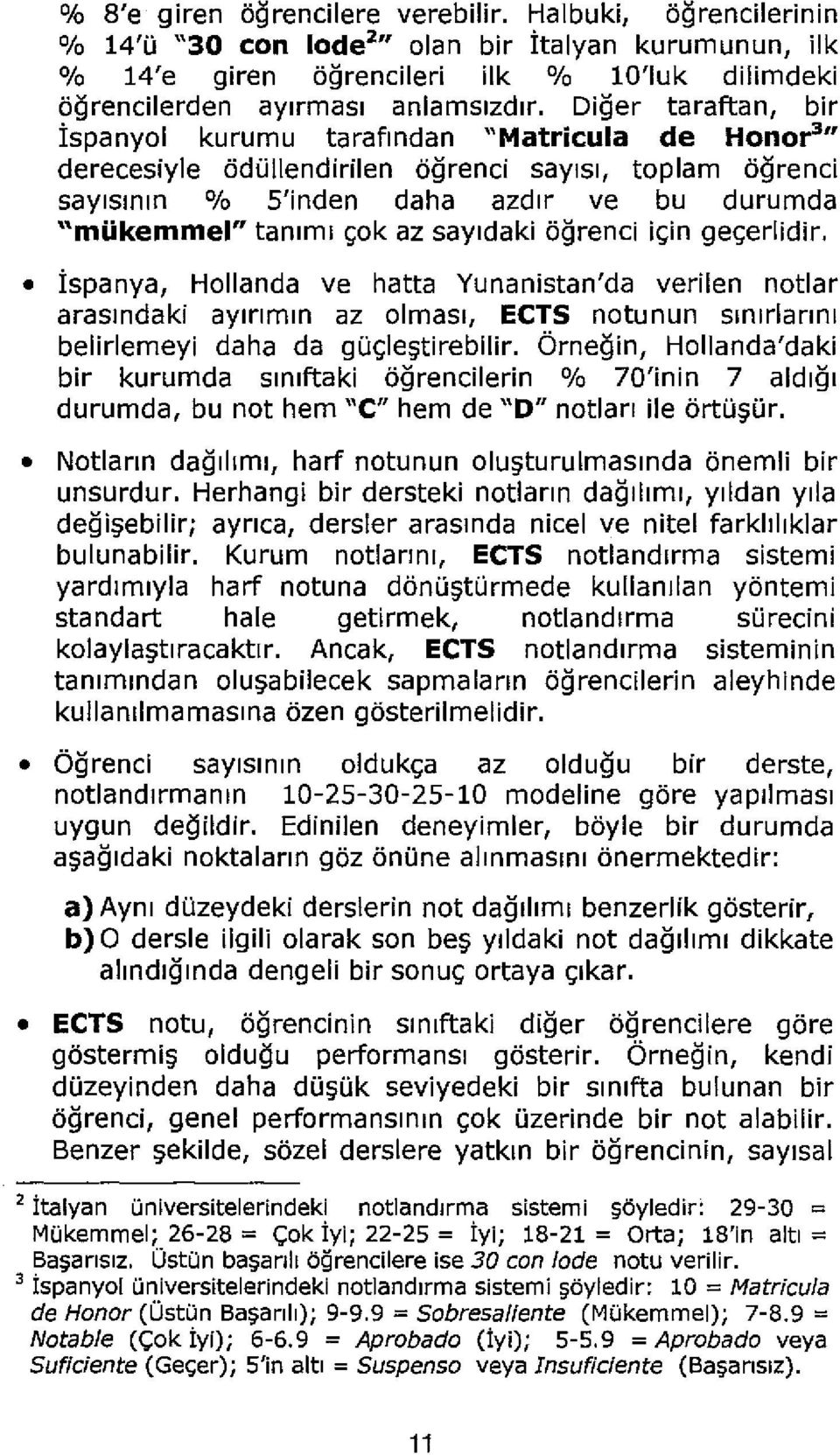 sayldaki ogrenci i~in ge~erlidir. ispanya, Hollanda ve hatta Yunanistan'da verilen notlar arasmdaki aylnmm az olmasl, ECTS notunun smlrlannl belirlemeyi daha da gu~le;;tirebilir.