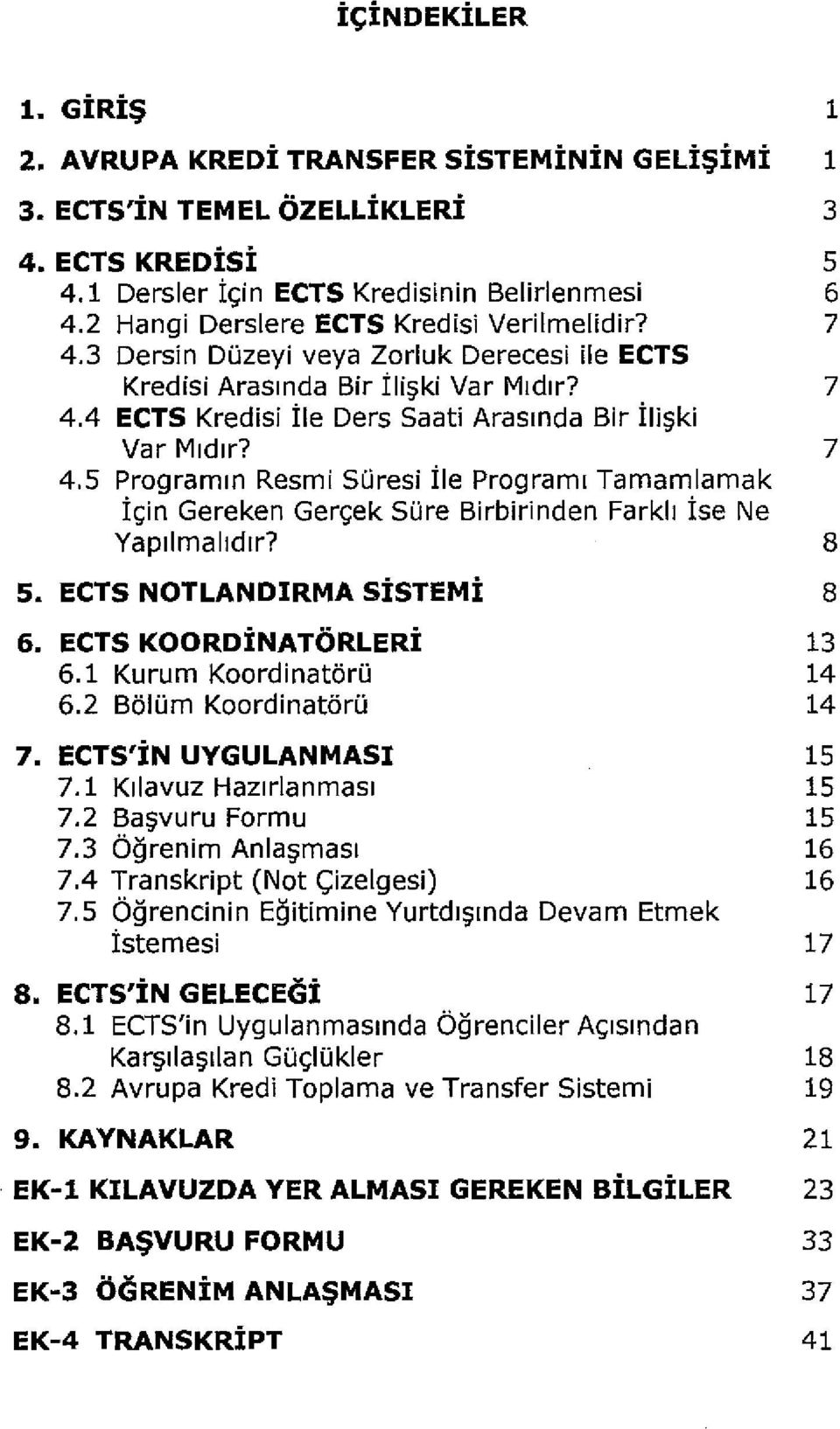 7 4.5 Programln Resmi SUresi tie Programl Tamamlamak i<;in Gereken Ger<;ek SOre Birbirinden Farkll ise Ne Yapllmalldlr? 8 5. ECTS NOTLANOIRMA SiSTEMi 8 6. ECTS KOOROiNATORLERi 13 6.