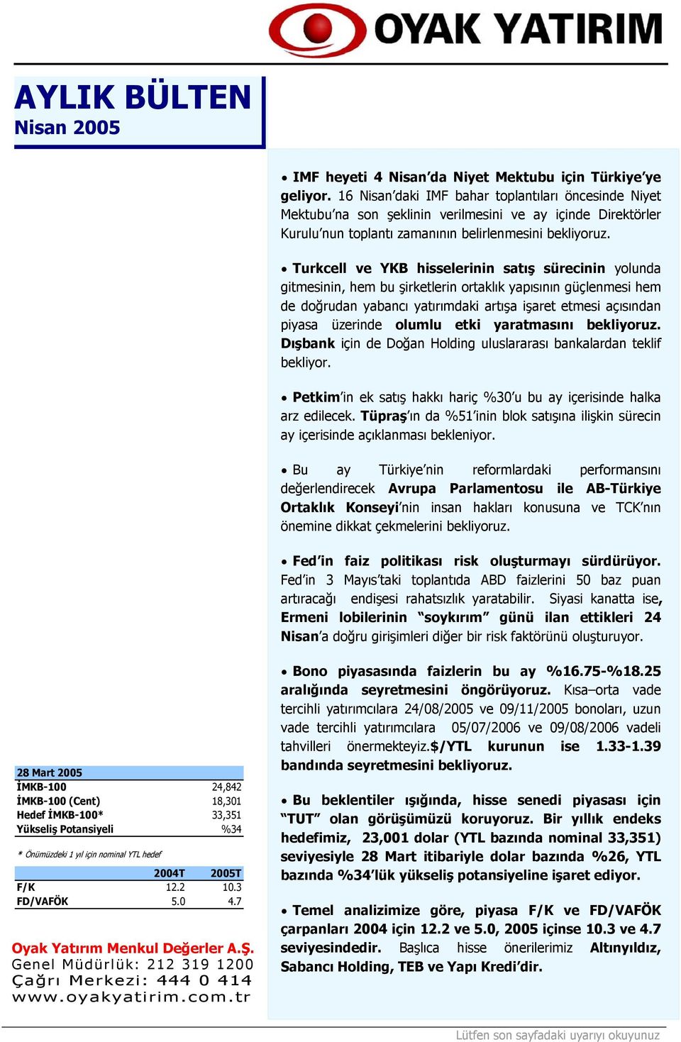 Turkcell ve YKB hisselerinin satış sürecinin yolunda gitmesinin, hem bu şirketlerin ortaklık yapısının güçlenmesi hem de doğrudan yabancı yatırımdaki artışa işaret etmesi açısından piyasa üzerinde