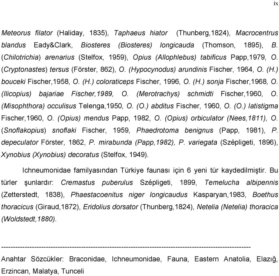 (H.) coloraticeps Fischer, 1996, O. (H.) sonja Fischer,1968, O. (Ilicopius) bajariae Fischer,1989, O. (Merotrachys) schmidti Fischer,1960, O. (Misophthora) occulisus Telenga,1950, O. (O.