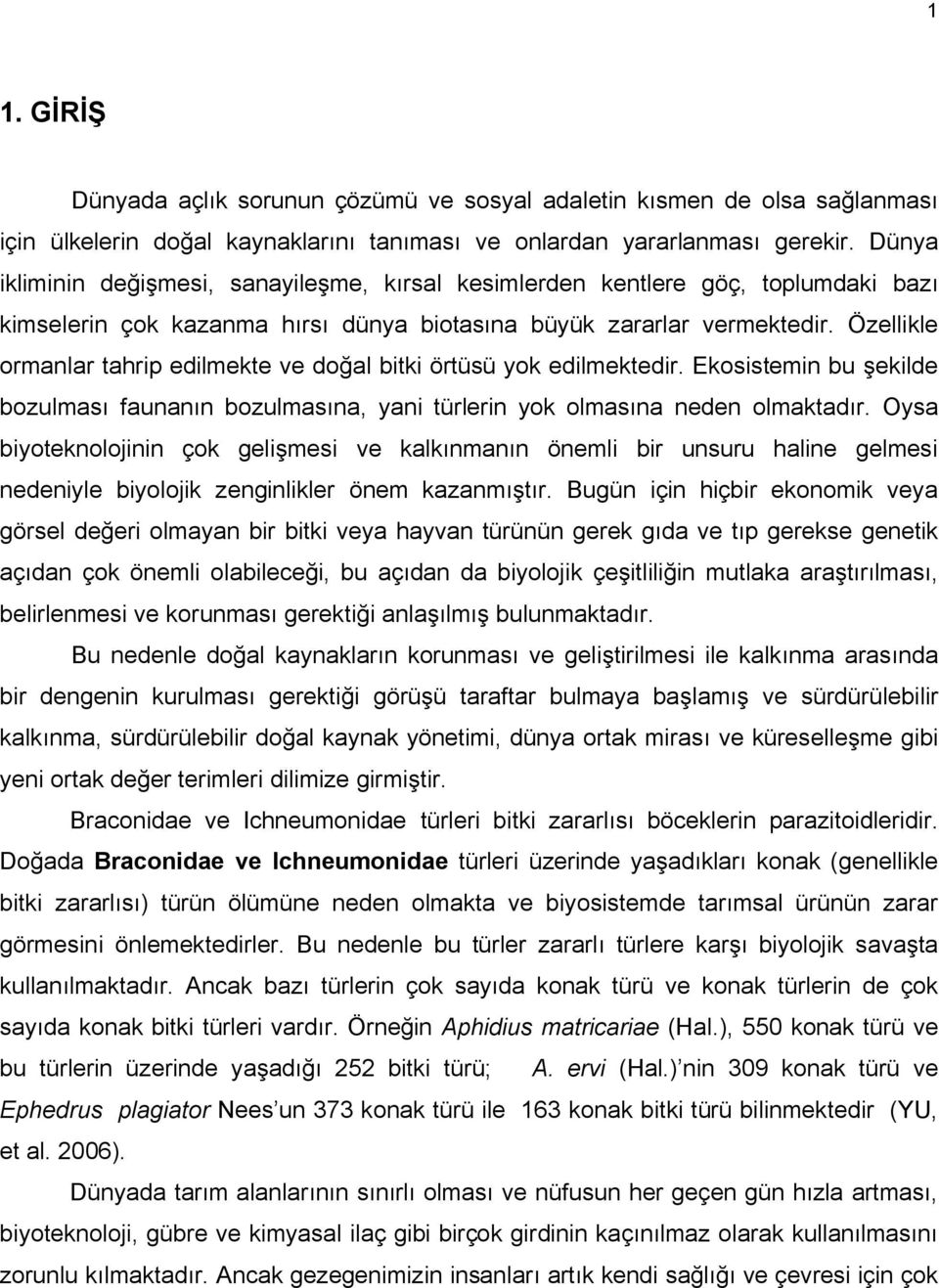 Özellikle ormanlar tahrip edilmekte ve doğal bitki örtüsü yok edilmektedir. Ekosistemin bu şekilde bozulması faunanın bozulmasına, yani türlerin yok olmasına neden olmaktadır.