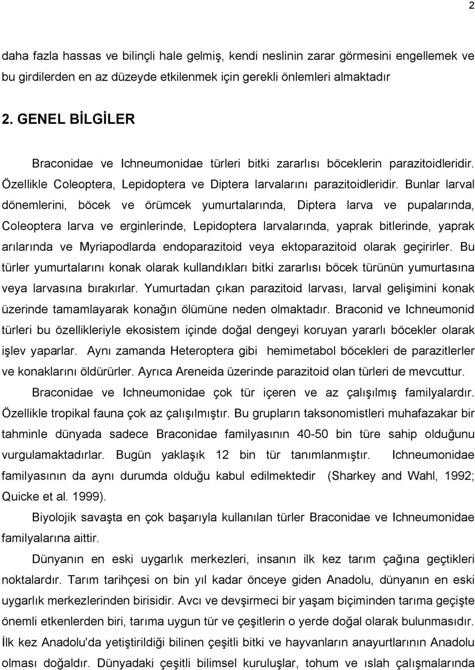 Bunlar larval dönemlerini, böcek ve örümcek yumurtalarında, Diptera larva ve pupalarında, Coleoptera larva ve erginlerinde, Lepidoptera larvalarında, yaprak bitlerinde, yaprak arılarında ve