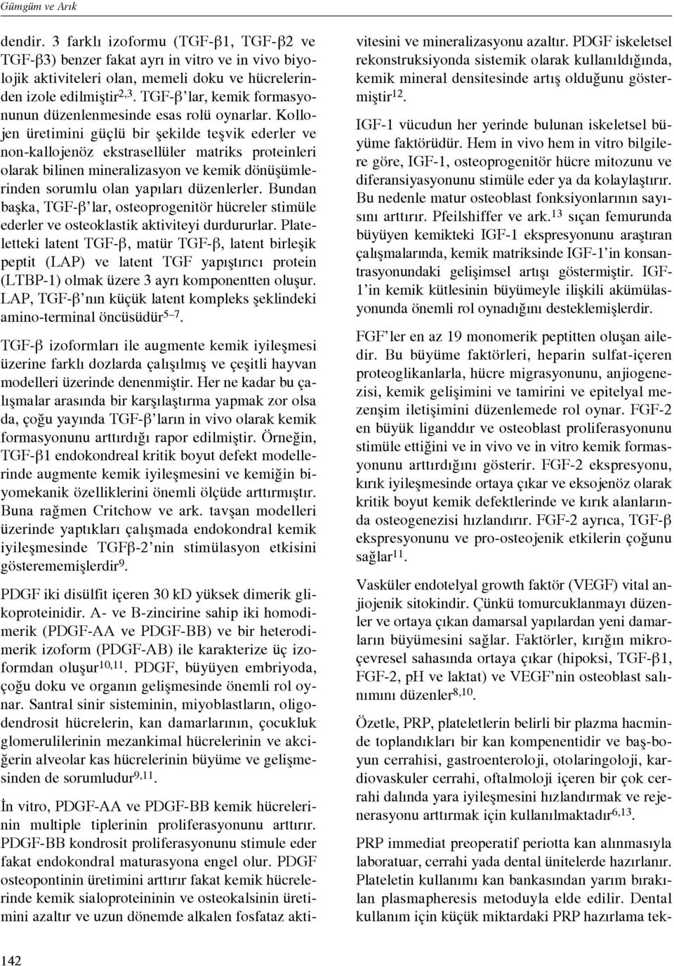 Kollojen üretimini güçlü bir flekilde teflvik ederler ve non-kallojenöz ekstrasellüler matriks proteinleri olarak bilinen mineralizasyon ve kemik dönüflümlerinden sorumlu olan yap lar düzenlerler.