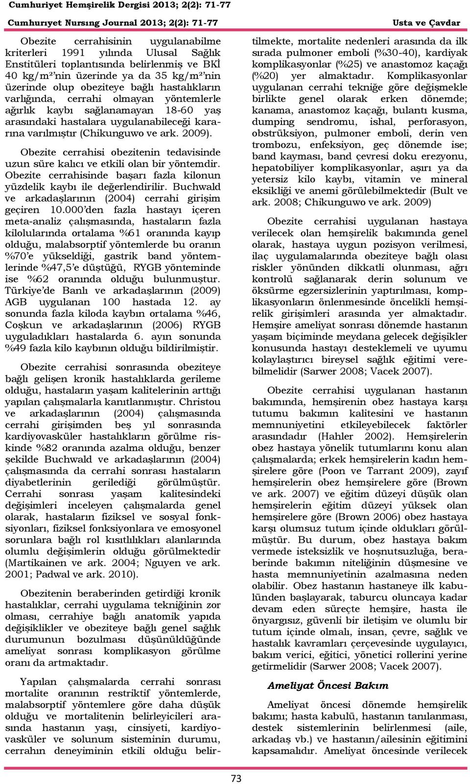 Obezite cerrahisi obezitenin tedavisinde uzun süre kalıcı ve etkili olan bir yöntemdir. Obezite cerrahisinde başarı fazla kilonun yüzdelik kaybı ile değerlendirilir.