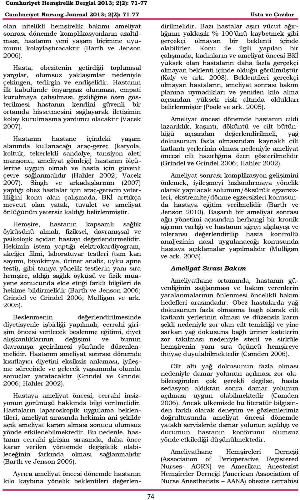 Hastanın ilk kabulünde önyargısız olunması, empati kurulmaya çalışılması, gizliliğine özen gösterilmesi hastanın kendini güvenli bir ortamda hissetmesini sağlayarak iletişimin kolay kurulmasına