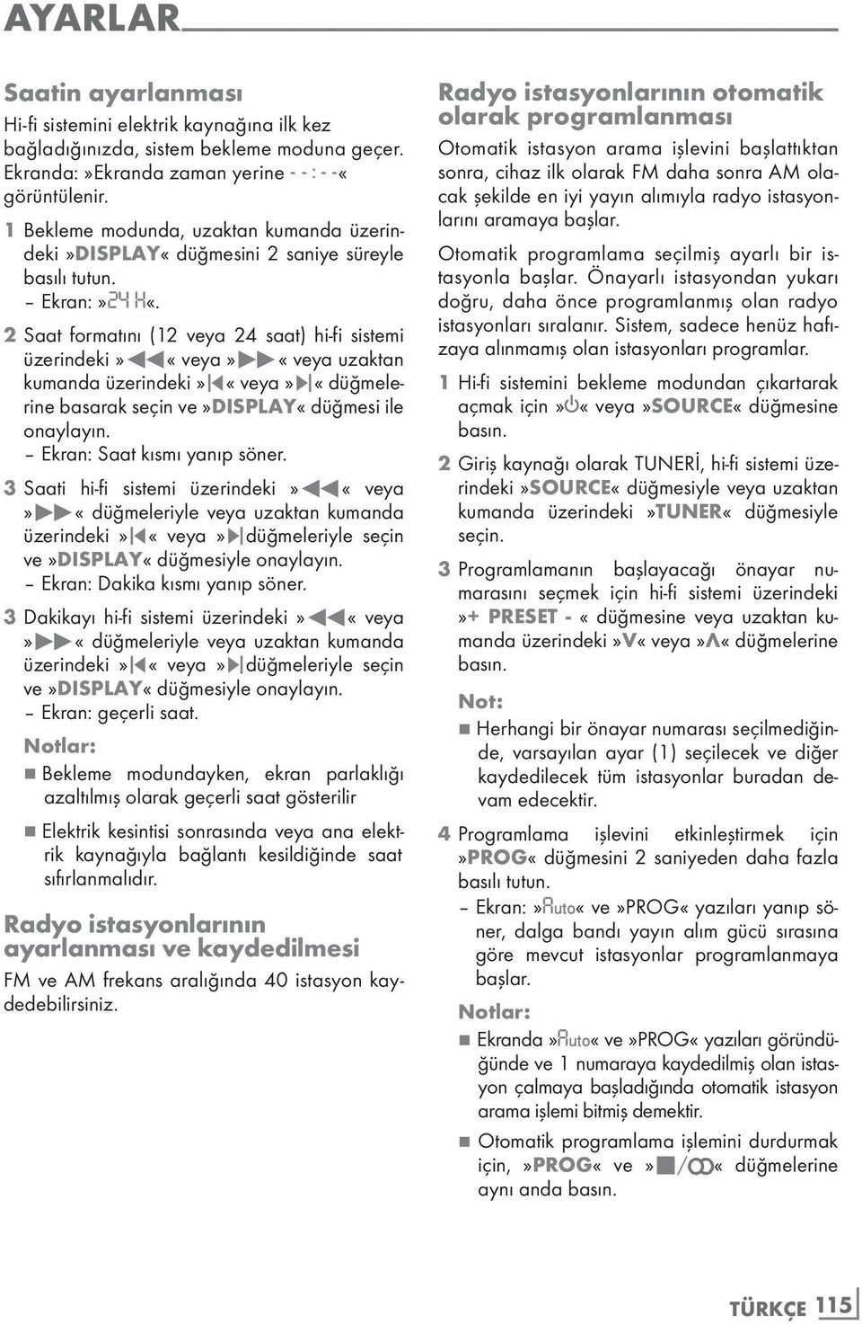 1 Bekleme modunda, uzaktan kumanda üzerindeki»display«düğmesini 2 saniye süreyle basılı tutun. Ekran:»24 H«.