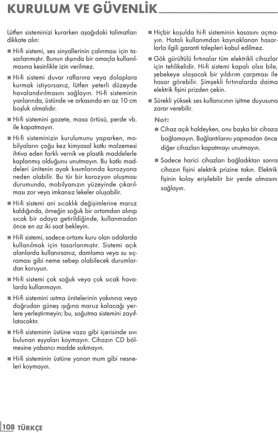 7 Hi-fi sistemi duvar raflarına veya dolaplara kurmak istiyorsanız, lütfen yeterli düzeyde havalandırılmasını sağlayın. Hi-fi sisteminin yanlarında, üstünde ve arkasında en az 10 cm boşluk olmalıdır.